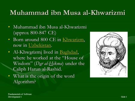 Fundamentals of Software Development 1Slide 1 Muhammad ibn Musa al-Khwarizmi Muhammad ibn Musa al-Khwarizmi (approx 800-847 CE)Muhammad ibn Musa al-Khwarizmi.