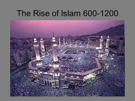 The Rise of Islam 600-1200.