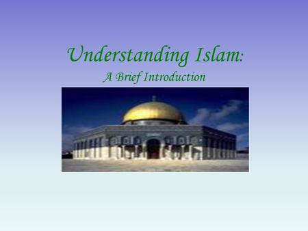Understanding Islam : A Brief Introduction. Islam Today: Demographics There are an estimated 1.2 billion Muslims worldwide –Approximately 1/5 th of the.