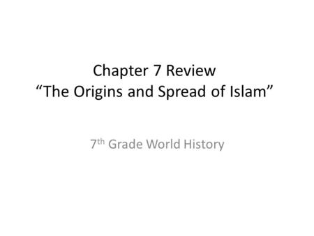 Chapter 7 Review “The Origins and Spread of Islam”