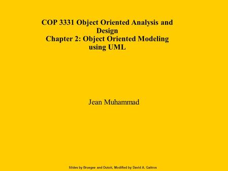 Slides by Bruegee and Dutoit, Modified by David A. Gaitros COP 3331 Object Oriented Analysis and Design Chapter 2: Object Oriented Modeling using UML Jean.