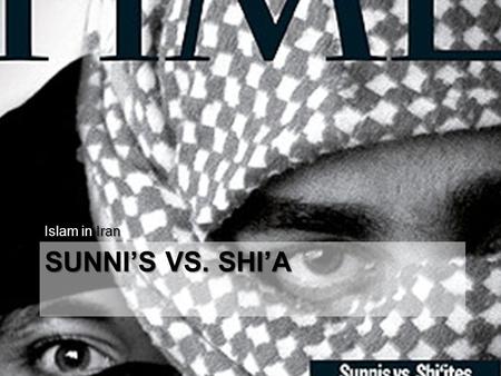 Islam in Iran Sunni’s vs. Shi’a.