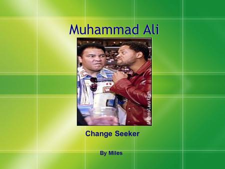 Muhammad Ali Change Seeker By Miles. Biography  Cassius Clay was born Jan.17, 1942 he was born in Louisville, Kentucky.