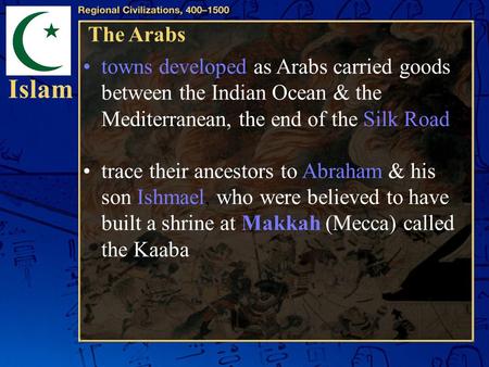 Islam The Arabs towns developed as Arabs carried goods between the Indian Ocean & the Mediterranean, the end of the Silk Road. trace their ancestors to.