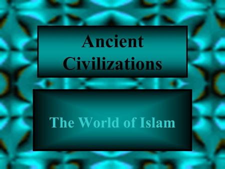 Ancient Civilizations The World of Islam Arabs Arabs = nomadic bedouins, Semitic speaking people who lived in Arabian Peninsula Hostile surroundings.