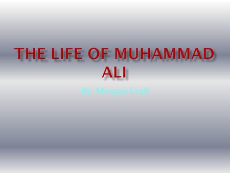 By: Morgan Craft  Muhammad Ali [born Cassius Clay] was born January,17 th 1942  He is still alive nearing age 67.