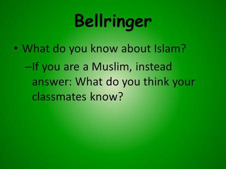 Bellringer What do you know about Islam? – If you are a Muslim, instead answer: What do you think your classmates know?