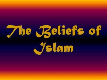 The Beliefs of Islam. Pneumonic Device I.S.L.A.M.I.C.