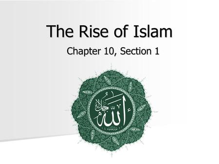 The Rise of Islam Chapter 10, Section 1. Deserts, Towns, and Trade Routes The Arabian Peninsula The Arabian Peninsula –A crossroads of three continents: