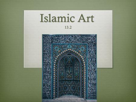 Islamic Art 13.2. Islam & Muhammad  In the 7 th century AD, a religion known as Islam (which means followers of God’s will) emerged in the Middle East.