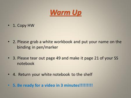 Warm Up 1. Copy HW 2. Please grab a white workbook and put your name on the binding in pen/marker 3. Please tear out page 49 and make it page 21 of your.