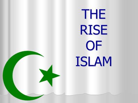 THE RISE OF ISLAM.