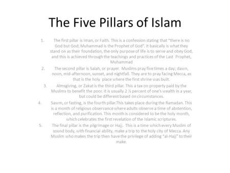 The Five Pillars of Islam 1.The first pillar is Iman, or Faith. This is a confession stating that “there is no God but God; Muhammad is the Prophet of.