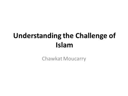 Understanding the Challenge of Islam Chawkat Moucarry.