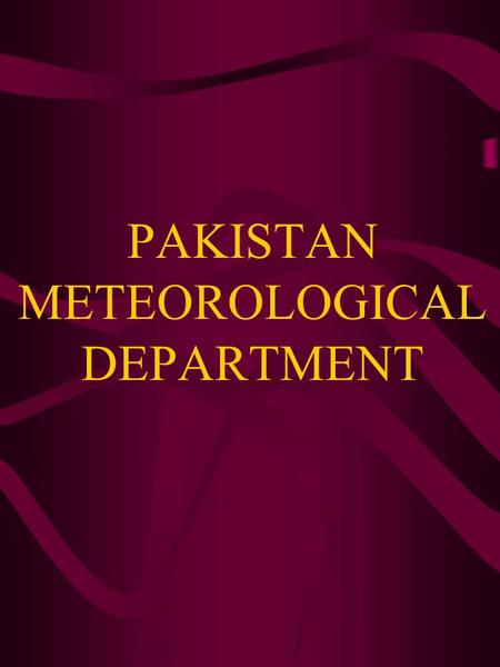 PAKISTAN METEOROLOGICAL DEPARTMENT INTRODUCTION:- The Pakistan Meteorological Department is both a scientific and a service department, and functions.
