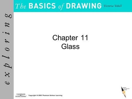 Chapter 11 Glass. Objectives (1 of 2) Understand and explain the unique properties of glass as a still-life subject. Draw clear glass objects accurately.