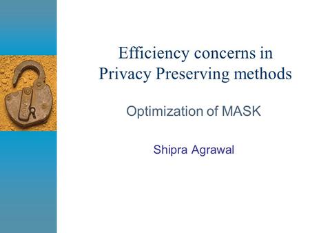 Efficiency concerns in Privacy Preserving methods Optimization of MASK Shipra Agrawal.
