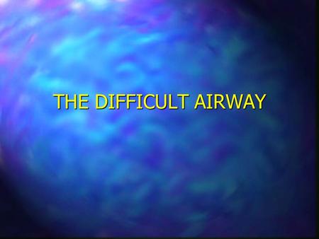 THE DIFFICULT AIRWAY.