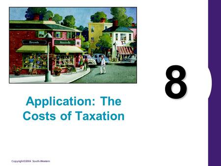 Copyright©2004 South-Western 8 Application: The Costs of Taxation.