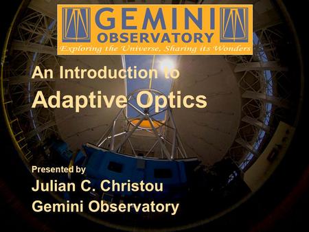 An Introduction to Adaptive Optics Presented by Julian C. Christou Gemini Observatory.