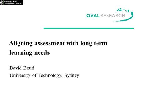 Aligning assessment with long term learning needs David Boud University of Technology, Sydney.