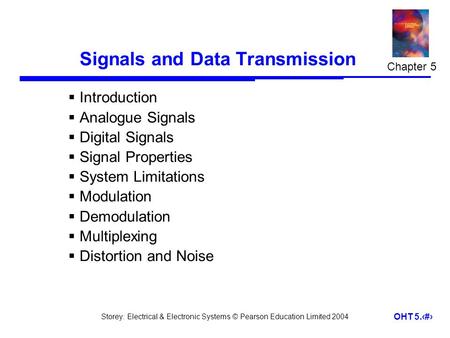 Storey: Electrical & Electronic Systems © Pearson Education Limited 2004 OHT 5.1 Signals and Data Transmission  Introduction  Analogue Signals  Digital.