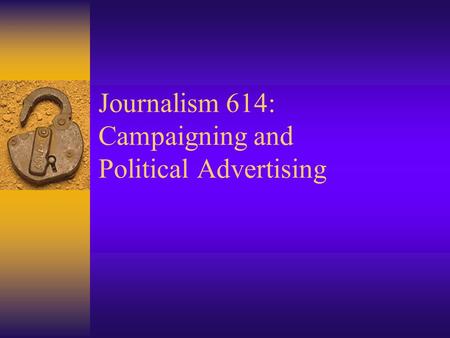Journalism 614: Campaigning and Political Advertising.