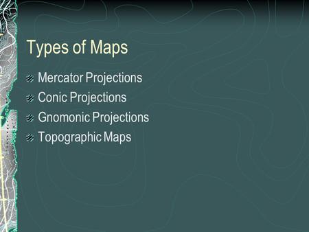 Types of Maps Mercator Projections Conic Projections