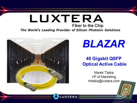 1 The World’s Leading Provider of Silicon Photonic Solutions BLAZAR 40 Gigabit QSFP Optical Active Cable Marek Tlalka VP of Marketing