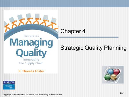  Copyright © 2010 Pearson Education, Inc. Publishing as Prentice Hall. 1 - 14- 1 Chapter 4 Strategic Quality Planning.