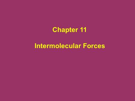 Chapter 11 Intermolecular Forces. A phase is a homogeneous part of the system in contact with other parts of the system but separated from them by a well-defined.