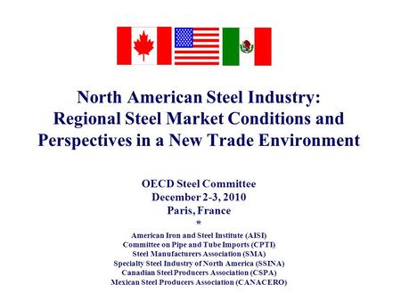 North American Steel Industry: Regional Steel Market Conditions and Perspectives in a New Trade Environment OECD Steel Committee December 2-3, 2010 Paris,