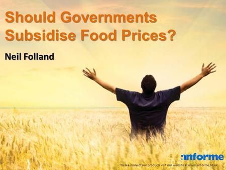 Should Governments Subsidise Food Prices? To see more of our products visit our website at www.anforme.co.uk Neil Folland.