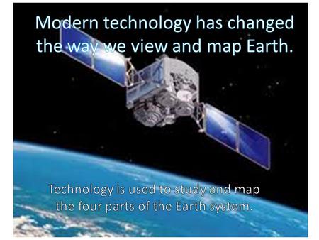 Modern technology has changed the way we view and map Earth.