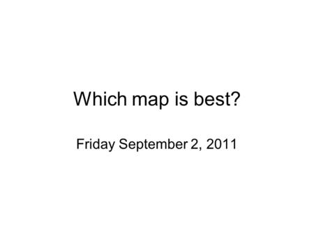 Which map is best? Friday September 2, 2011. Mercator Good for showing directions especially near the equator Distorts the size of continents especially.