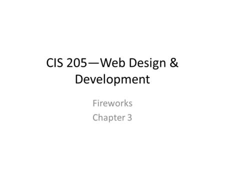 CIS 205—Web Design & Development Fireworks Chapter 3.