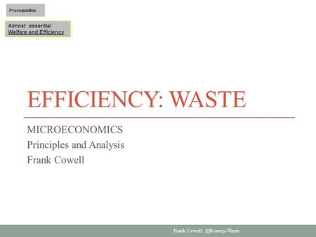 Frank Cowell: Efficiency-Waste EFFICIENCY: WASTE MICROECONOMICS Principles and Analysis Frank Cowell Almost essential Welfare and Efficiency Almost essential.