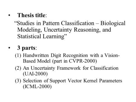 Thesis title: “Studies in Pattern Classification – Biological Modeling, Uncertainty Reasoning, and Statistical Learning” 3 parts: (1)Handwritten Digit.