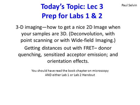 Today’s Topic: Lec 3 Prep for Labs 1 & 2 3-D imaging—how to get a nice 2D Image when your samples are 3D. (Deconvolution, with point scanning or with Wide-field.