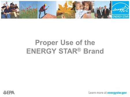 Proper Use of the ENERGY STAR ® Brand. Presentation Overview Value of the ENERGY STAR Brand New Homes Marks Mark Access Usage Guidelines Examples of Proper.