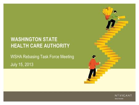WASHINGTON STATE HEALTH CARE AUTHORITY WSHA Rebasing Task Force Meeting July 15, 2013.