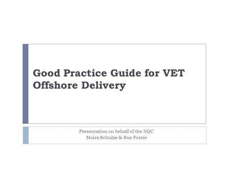 Good Practice Guide for VET Offshore Delivery Presentation on behalf of the NQC Moira Schulze & Sue Foster.