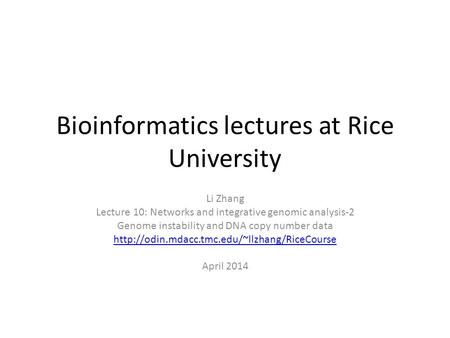 Bioinformatics lectures at Rice University Li Zhang Lecture 10: Networks and integrative genomic analysis-2 Genome instability and DNA copy number data.