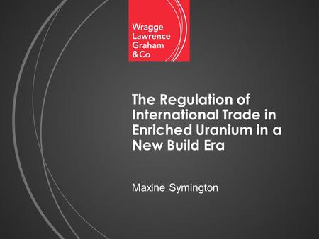 The Regulation of International Trade in Enriched Uranium in a New Build Era Maxine Symington.