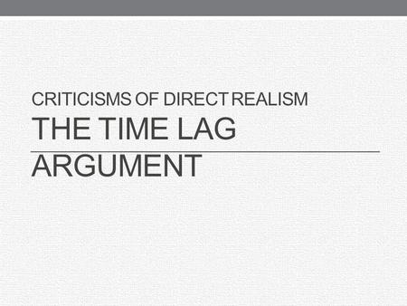 Criticisms of Direct Realism The Time Lag Argument