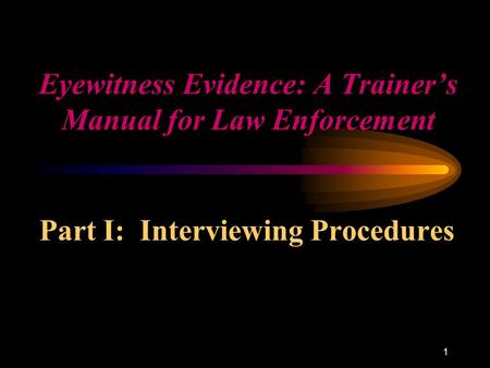 1 Eyewitness Evidence: A Trainer’s Manual for Law Enforcement Part I: Interviewing Procedures.