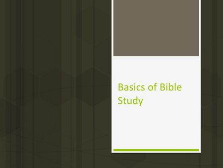Basics of Bible Study. Introduction  Today we began a series of lessons entitled, “Basics of Bible Study,” wherein we focus on those qualities that are.