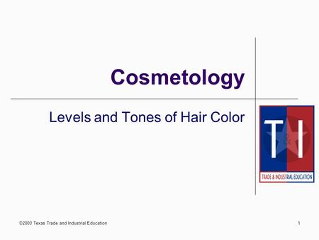©2003 Texas Trade and Industrial Education1 Cosmetology Levels and Tones of Hair Color.