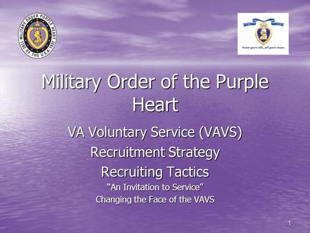 1 Military Order of the Purple Heart VA Voluntary Service (VAVS) Recruitment Strategy Recruiting Tactics “An Invitation to Service” Changing the Face of.