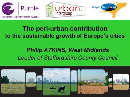 1 The peri-urban contribution to the sustainable growth of Europe’s cities Philip ATKINS, West Midlands Leader of Staffordshire County Council.